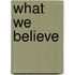 What We Believe