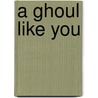 A Ghoul Like You door Jl Merrow