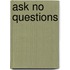 Ask No Questions