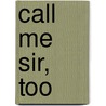 Call Me Sir, Too by Stormy Glenn