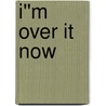 I''m Over It Now door Anita Delande