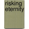 Risking Eternity door Voriey Linger