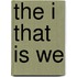 The I That Is We