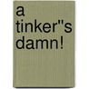 A Tinker''s Damn! door Pierce Kelley