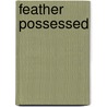 Feather Possessed door Lorie O'Clare