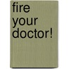 Fire Your Doctor! door Ph.D. Andrew Saul