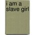 I Am A Slave Girl