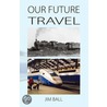 Our Future Travel door Jim Ball