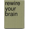 Rewire Your Brain door John B. Arden Phd