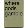 Where Gods Gamble door C. Bradford Eastland