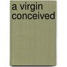 A Virgin Conceived by Mary Foskett