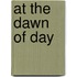 At the Dawn of Day