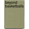 Beyond Basketballs door Bill Bishop