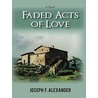 Faded Acts of Love door Joseph F. Alexander