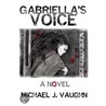 Gabriella''s Voice by Michael J. Vaughn