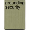 Grounding Security by Carol Weisbrod