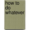 How to do Whatever by Stephen J. O'Brien