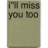 I''ll Miss You Too door Steffany Bane