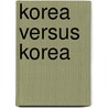 Korea versus Korea door Barry K. Gills