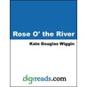 Rose O'' the River by Kate Douglass Wiggin