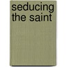 Seducing the Saint door Melissa Schroeder
