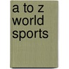 A to Z World Sports by Unknown