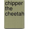 Chipper the Cheetah door Jan Latta