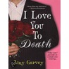 I Love You To Death door Amy Garvey