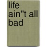 Life Ain''t All Bad door Peter Vanden Berg