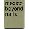 Mexico Beyond Nafta by Unknown
