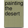 Painting the Desert by Sean Michael