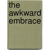 The Awkward Embrace door Hermann Giliomee