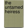 The Untamed Heiress door Julia Justiss