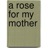 A Rose for My Mother door Nancy Lee Canfield