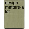 Design Matters-A Lot door Phil Baker