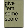 Give ''em Some Score by Bruce E. Arnold