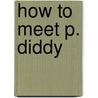 How to Meet P. Diddy by Nicole Debeauville