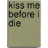 Kiss Me Before I Die