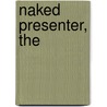 Naked Presenter, The by Garr Reynolds