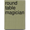 Round Table Magician door Ann Tracy Marr