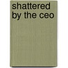 Shattered By The Ceo door Emilie Rose