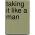Taking It Like a Man