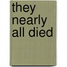 They Nearly All Died by William E. Galyean