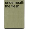 Underneath The Flesh by Alexandra Gallagher-Mearns