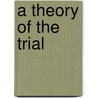 A Theory of the Trial by Robert P. Burns