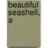 Beautiful Seashell, A