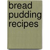 Bread Pudding Recipes by 'Bibliotheca Press'