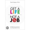 Get a Life, Not a Job by Ph.D. Paula Caligiuri