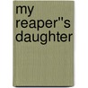 My Reaper''s Daughter door Charlotte Boyett-Compo