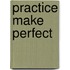 Practice Make Perfect